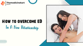 How to Overcome Erectile Dysfunction in a New Relationship?