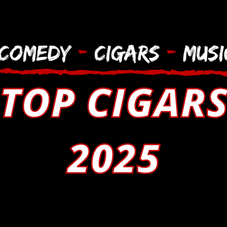 TOP CIGARS 2025 | COMEDY - CIGARS - MUSIC