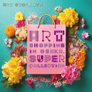 『Art shopping in Osaka.〜super collection〜』