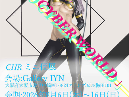 CHR　ミニ個展『NEO　CYBER　WORLD』