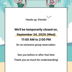 We'll be temporarily closed on, September 24, 2025 (Wed) 11:00 AM to 2:00 PM
