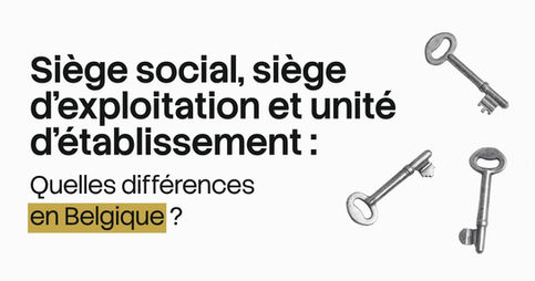 Siège social, siège d'exploitation et unité d'établissement : quelles différences en Belgique ?