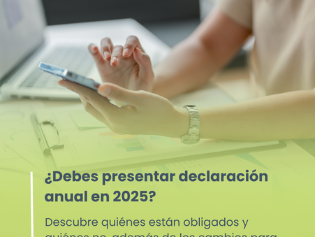 ¿Debes presentar Declaración Anual en 2025? Descúbrelo aquÃ