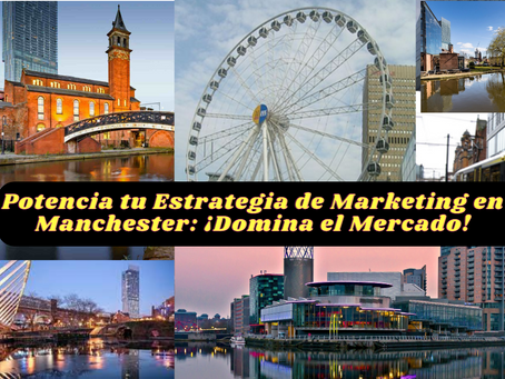 Potencia tu Estrategia de Marketing en Manchester: ¡Domina el Mercado!