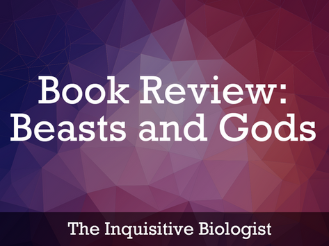 The Inquisitive Biologist: Book Review - Beasts and Gods