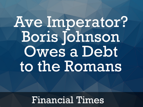 Financial Times: Ave Imperator? Boris Johnson owes a debt to the Romans