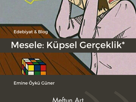 Mesele: Küpsel Gerçeklik*