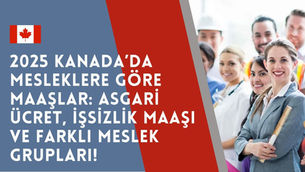 2025 Kanada’da Mesleklere Göre Maaşlar: Asgari Ücret, İşsizlik Maaşı ve Farklı Meslek Grupları!