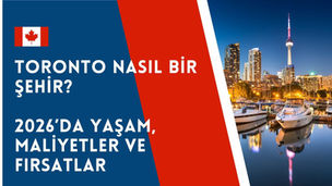 Toronto Nasıl Bir Şehir? 2026’da Yaşam, Maliyetler ve Fırsatlar