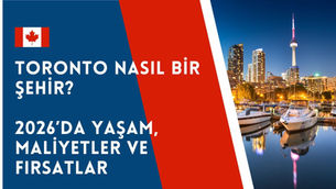 Toronto Nasıl Bir Şehir? 2026’da Yaşam, Maliyetler ve Fırsatlar