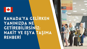 Kanada’ya Gelirken Yanınızda Ne Getirebilirsiniz: Nakit ve Eşya Taşıma Rehberi