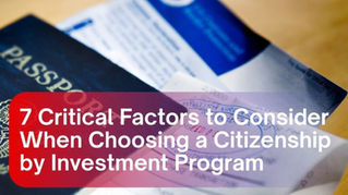 7 Critical Factors to Consider When Choosing a Citizenship by Investment Program