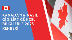 Kanada’ya Nasıl Gidilir? Güncel Bilgilerle 2025 Rehberi