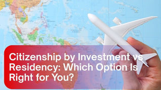 Citizenship by Investment vs Residency: Which Option Is Right for You?