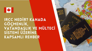 IRCC Nedir? Kanada Göçmenlik, Vatandaşlık ve Mülteci Sistemi Üzerine Kapsamlı Rehber
