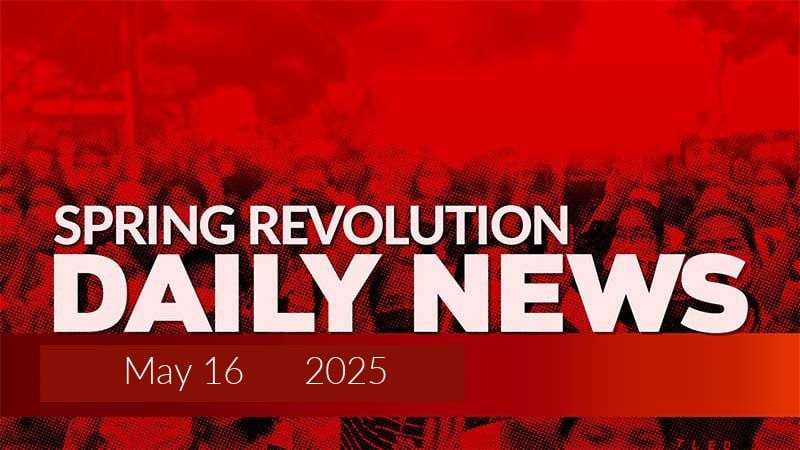 Spring Revolution Daily News for 16 May 2026