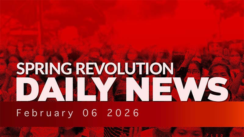 Spring Revolution Daily News for 6 February 2026