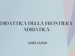 DIDATTICA DELLA FRONTIERA ADRIATICA. PUBBLICATE LE LINEE GUIDA