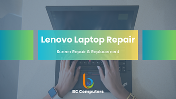 Lenovo Laptop Repair - Screen Repair & Screen Replacement | BC Computers