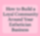 How to Build a Loyal Community Around Your Esthetician Business