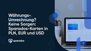 Zahlen Sie nach Ihren Wünschen: Sparados-Karten jetzt in EUR, USD und PLN erhältlich