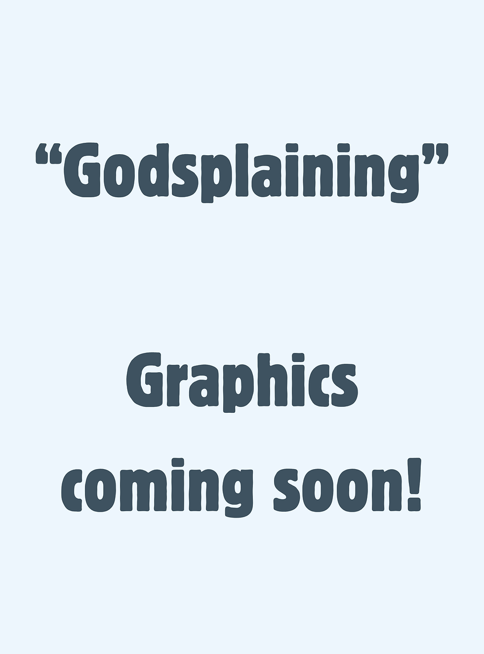 “Godplaining” Graphics coming soon!