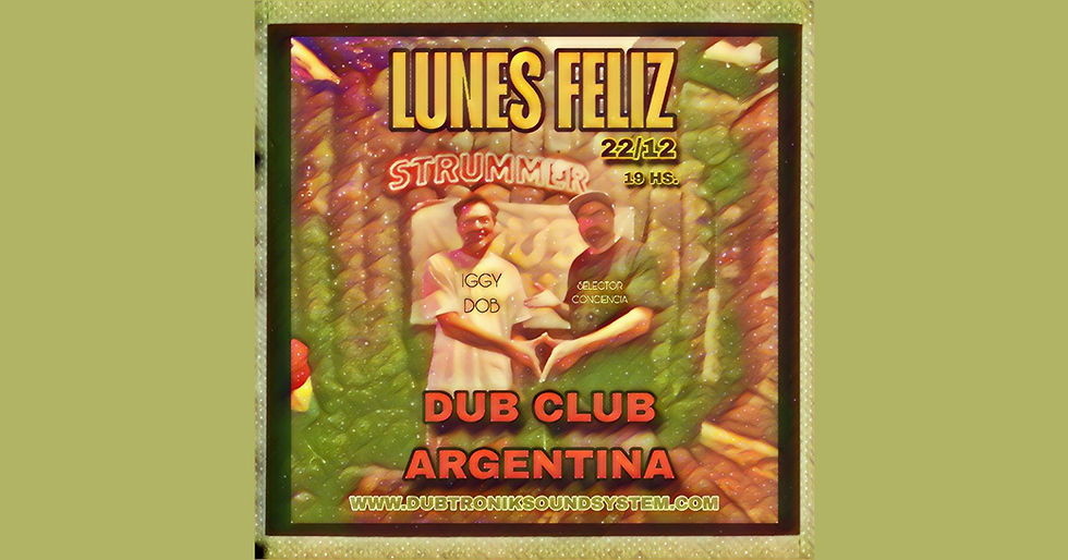 Lunes Feliz Radio Show. 22 de diciembre. Edicion Especial "Dub Club Argentina" en Strummer Bar _ Iggy Dob & Selector Conciencia