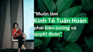 "Muốn làm kinh tế tuần hoàn phải kiên cường và quyết đoán"
