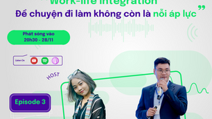 EP 3 - Sự Nghiệp Hạnh Phúc | Work-life integration - để chuyện đi làm không còn là nỗi áp lực