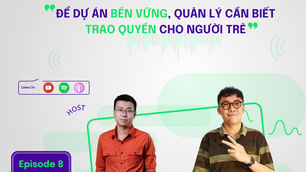 EP 8 - Sự Nghiệp Hạnh Phúc | "Để dự án bền vững, quản lý cần biết trao quyền cho người trẻ"