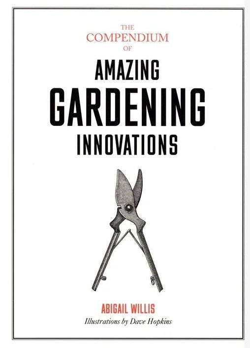The Compendium of Amazing Gardening Innovations by Abigail Willis