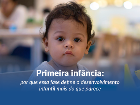 Primeira infância: por que essa fase define o desenvolvimento infantil mais do que parece
