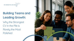 Building Teams and Leading Growth: Why the Strongest CV in the Pile Is Rarely the Most Polished