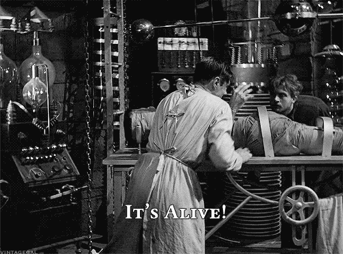 Dr. Frankenstein yelling, "it's alive."