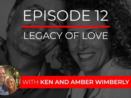 Ep 12 – Legacy of Love with Ken and Amber Wimberly