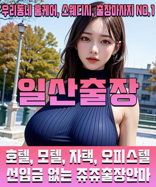 우리동네 1등 일산출장안마, 후불제 전문 출장마사지 쥬쥬