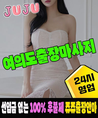 여의도 1등 후불제 전문 쥬쥬출장안마