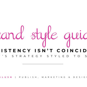 Blush Brand Style Guide title page with pink script lettering, bold black subtitle, and the tagline consistency isn’t coincidence, it's strategy styled to sell.