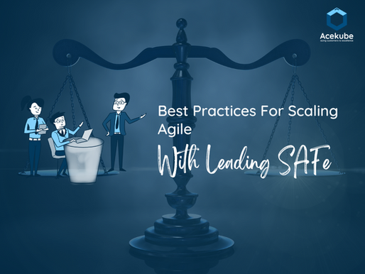 Best Practices For Scaling Agile With Leading SAFe