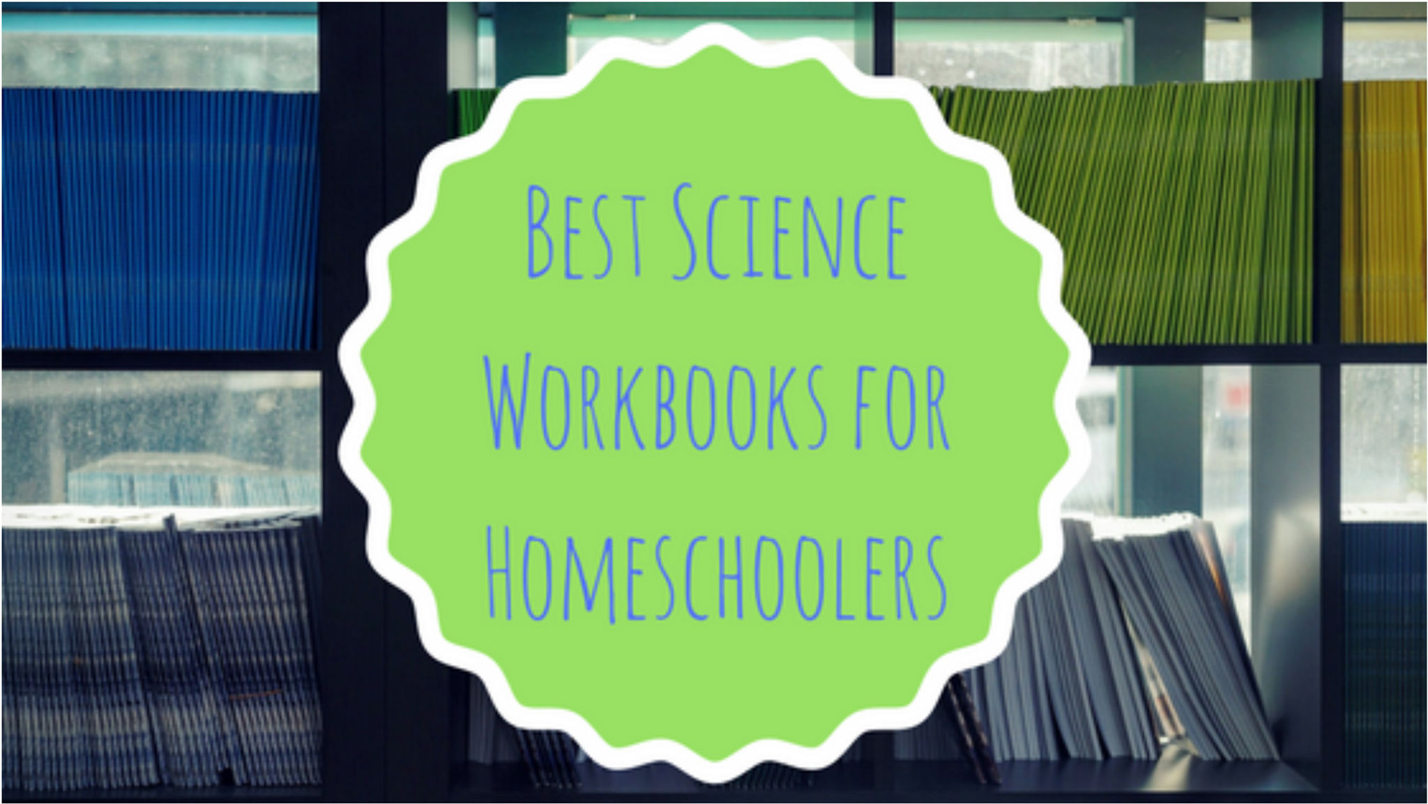 Best Science Workbooks for Homeschoolers