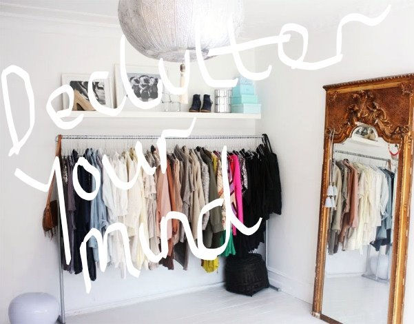 De-clutter Your Mind and Your Wardrobe will Follow!