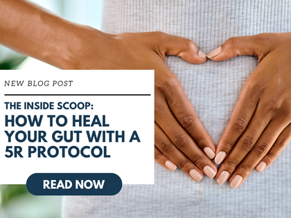 THE INSIDE SCOOP:   HOW TO HEAL YOUR GUT WITH A 5R PROTOCOL 