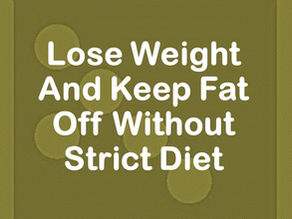 Lose Weight And Keep Fat Off Without Strict Diet