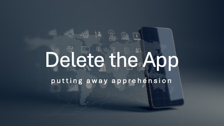 Delete the App!: Putting away apprehension