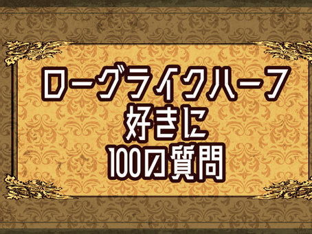 「ローグライクハーフ好きに100の質問」の作成者が自分で答えました