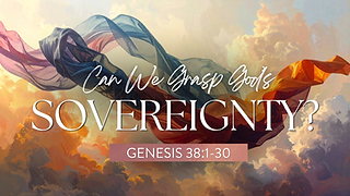 Can We Grasp God's Sovereignty?