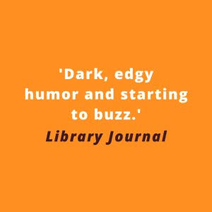 A Library journal quote saying "Dark, edgy humor and starting to buzz."