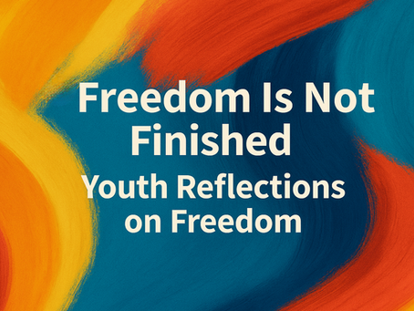 "Freedom Is Not Finished”: Youth Reflections on Freedom