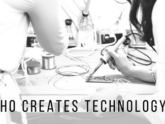 Who creates technology?