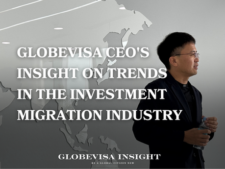 Globevisa CEO's Insight on Trends in the Investment Migration Industry